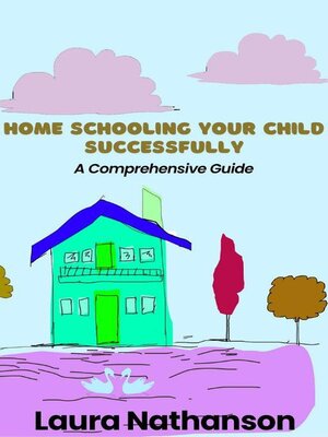 cover image of Home Schooling Your Child Successfully